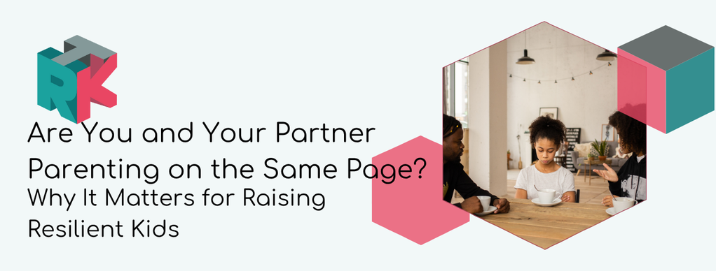 Are You and Your Partner Parenting on the Same Page? Why It Matters for Raising Resilient Kids